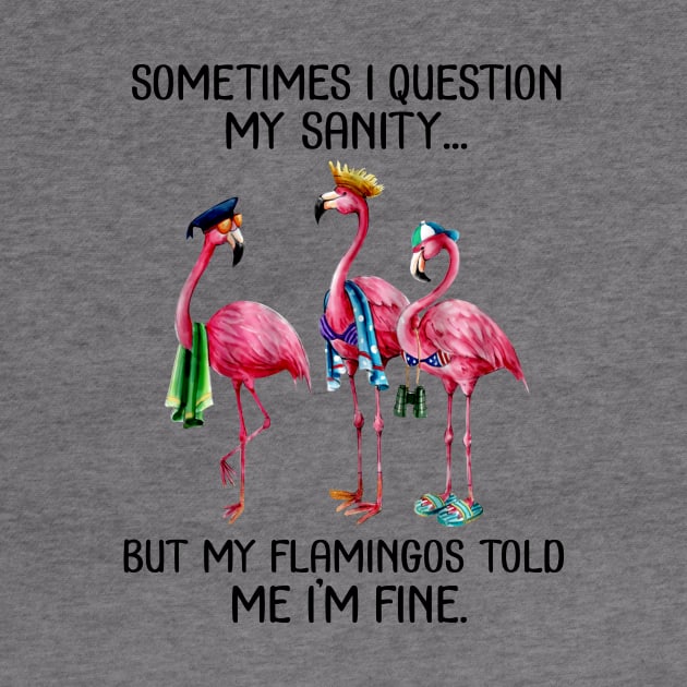 Sometime I question My sanity But my flamingos told me im fine by American Woman